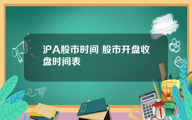 沪A股市时间 股市开盘收盘时间表